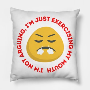 I'm not arguing, I'm just exercising my mouth Pillow