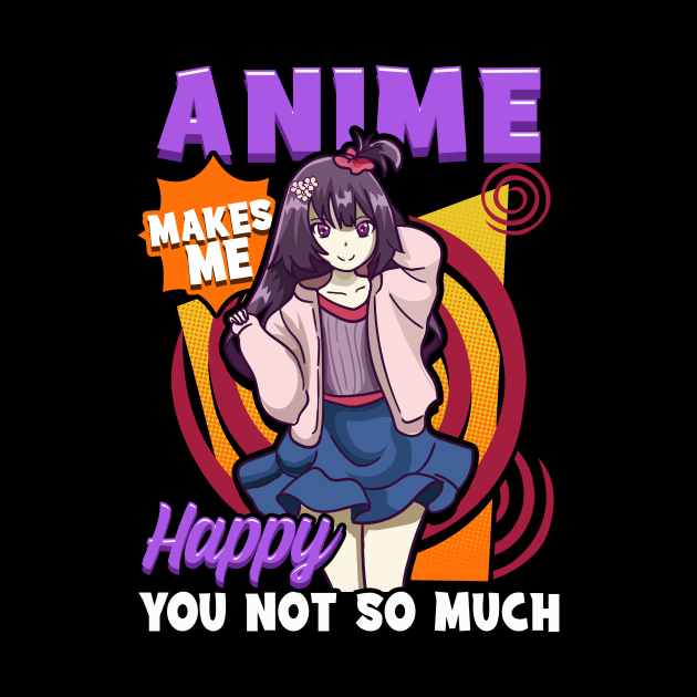 Anime Makes Me Happy You Not So Much by theperfectpresents