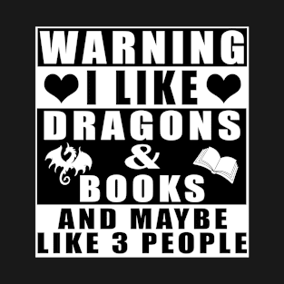 Warning I Like Dragons And Books And Maybe Like 3 People T-Shirt
