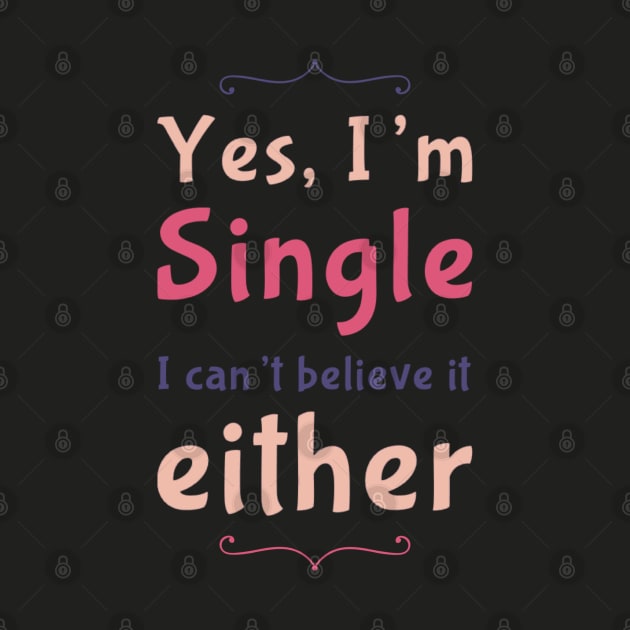 Yes I'm single I cant believe it either by BoogieCreates