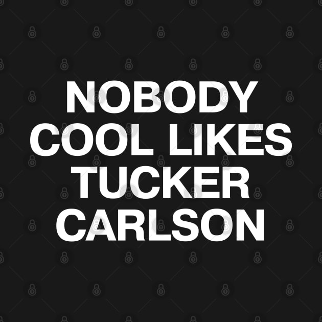 "NOBODY COOL LIKES TUCKER CARLSON" in plain white letters - because, well, they don't by TheBestWords