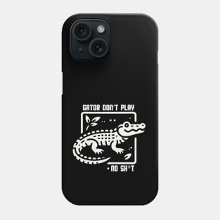Gator Don't Play No SH*T Phone Case