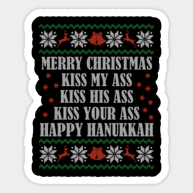 Merry Christmas Kiss My Ass Kiss His Ass Kiss Your Ass Happy Hanukkah - Christmas - Sticker