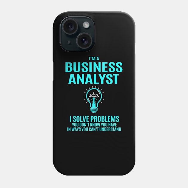 Business Analyst - I Solve Problems Phone Case by connieramonaa