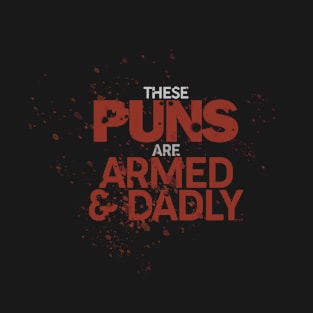 These Puns Are Armed And Dadly - Puns, Funny - D3 Designs T-Shirt