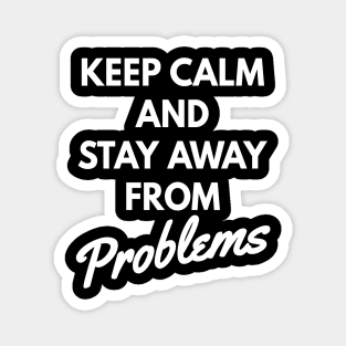 Keep calm and stay away from problems, No problems Magnet