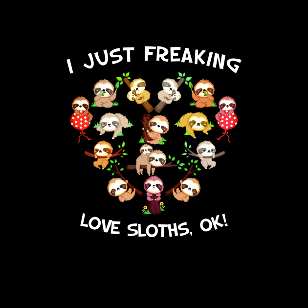 I Just Freaking Love Sloths, OK Sloth Lover by AnnetteNortonDesign