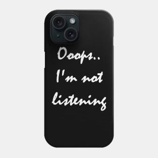 Ooops.. I'm not listening Phone Case