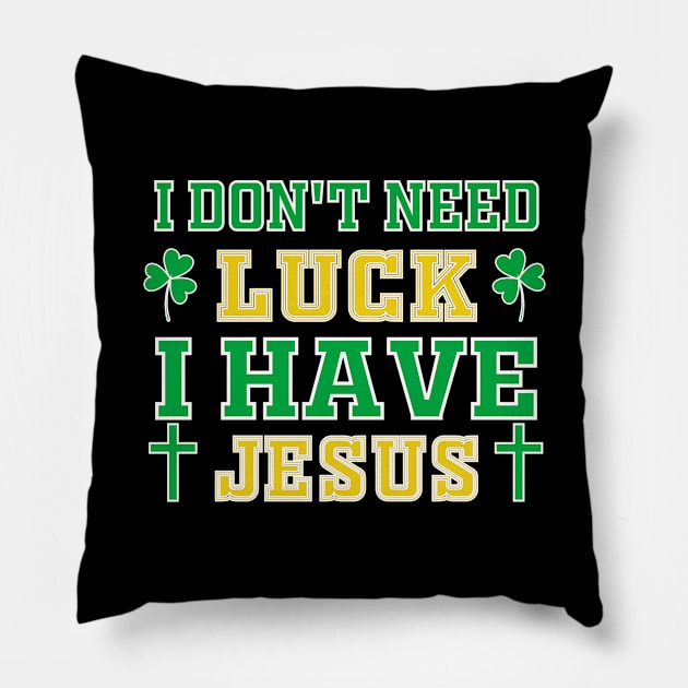 Christian St Patrick's Day - I Don't Need Luck I Have Jesus Pillow by Mr.Speak