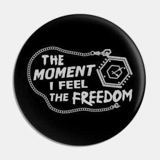 THE MOMENT I FEEL THE FREEDOM Pin