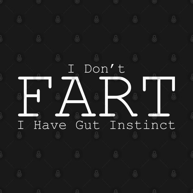 I don't fart, I have gut instinct by Made by Popular Demand