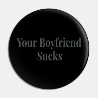 Your Boyfriend Sucks Original Trendy Pin