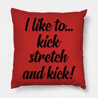 I like to Kick Stretch and Kick! Pillow