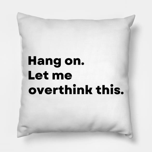 Hang on. Let me overthink this. - Funny Pillow by Famgift