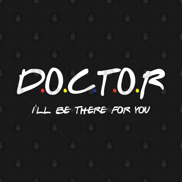 DOCTOR I'LL BE THERE FOR YOU by NAYAZstore