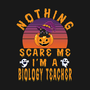 Nothing Scare Me I'M A Biology Teacher - Biology Teacher Halloween Gift T-Shirt