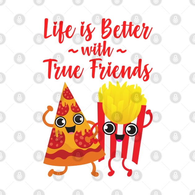 Pizza and Fries - Life is Better with True Friends by Plushism