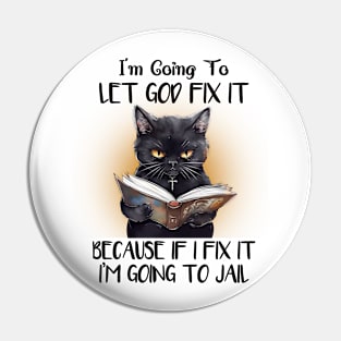 I'm gonna let god fix it Cat Funny Animal Quote Hilarious Sayings Humor Gift Pin