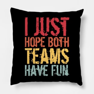 I Just Hope Both Teams Have Fun Pillow
