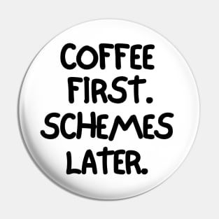 Coffee first. Schemes later. Pin