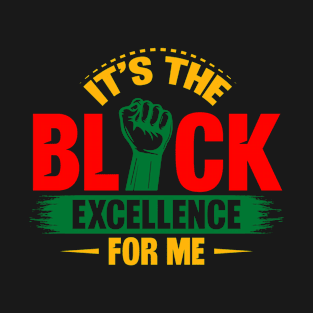 Its The Black Excellence For Me Black History Melanin T-Shirt