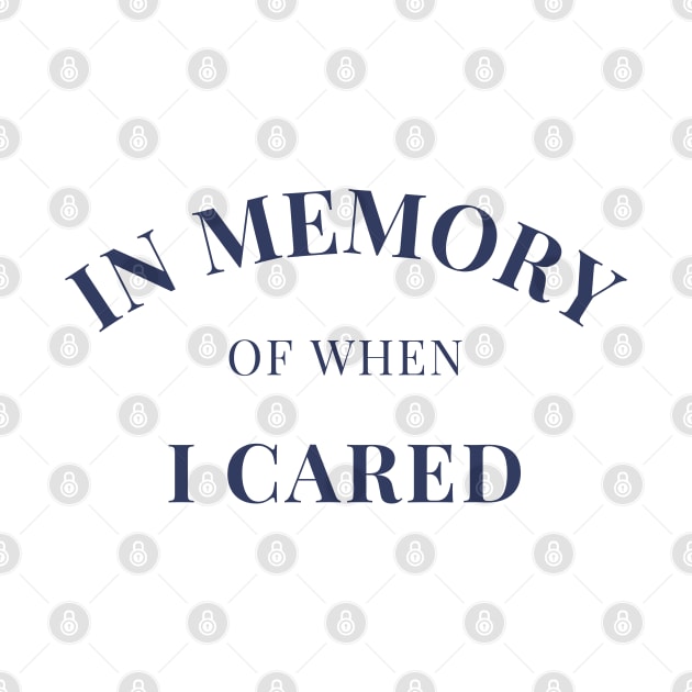 In Memory Of When Of I Cared. Funny Attitude. Navy Blue by That Cheeky Tee