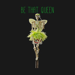 Be That Queen- a funny Halloween skeleton T-Shirt