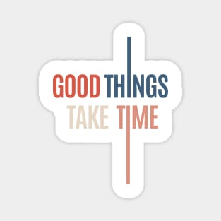 good things take time Magnet