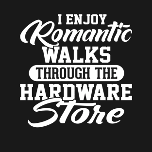 I enjoy romantic walks through the hardware store T-Shirt