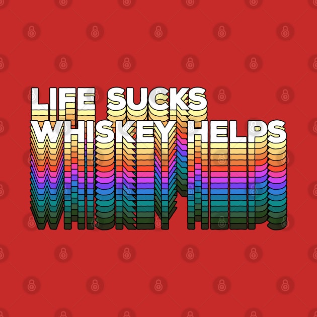 LIFE SUCKS - WHISKEY HELPS / Retro Typographic Design by DankFutura