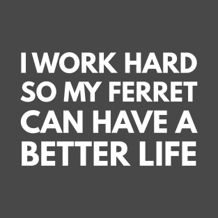 I Work Hard So My Ferret Can Have A Better Life T-Shirt