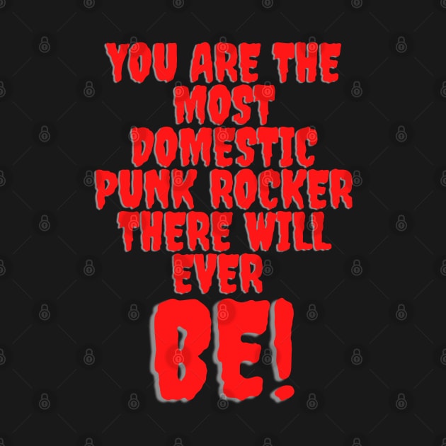 You are the most domestic punk rocker there will ever be! Funny, Cute, Punk Rock Design by Blue Heart Design