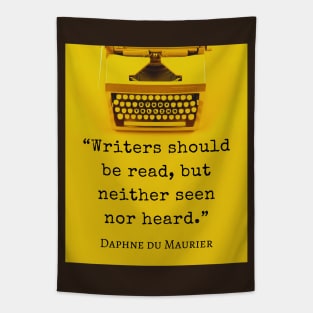 Daphne du Maurier  quote:  "Writers should be read, but neither seen nor heard." Tapestry