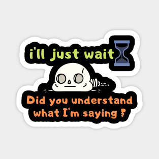 Funny, i'll just wait t shirt , understand what I'm saying, Joke Sarcastic Family Magnet