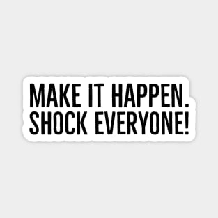 Make It Happen Shock Everyone - Motivational Words Magnet