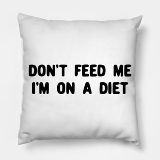 Don't feed me i'm on a diet Pillow