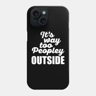 It's Way Too Peopley Outside (White) Phone Case
