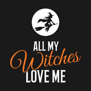 All My Witches Love Me Funny Halloween T-Shirt