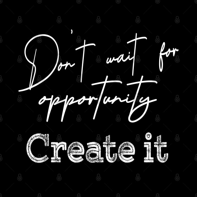 Don’t wait for opportunity, Create it | Opportunity quotes by FlyingWhale369