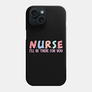 Nurse I'll Be There For You Phone Case