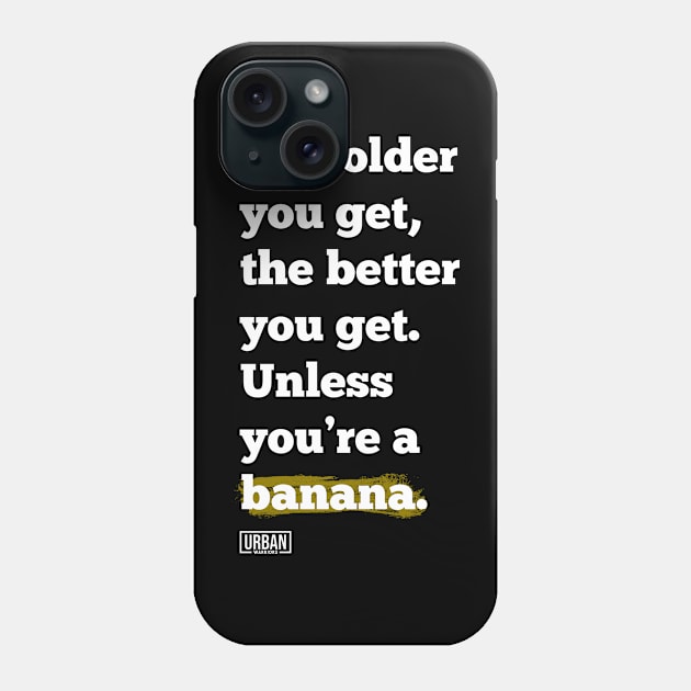 The older you get, the better you get. Unless you’re a banana. Phone Case by Urban Warriors