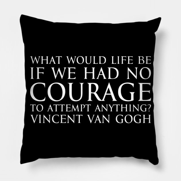 What would life be if we had no courage to attempt anything? - Vincent Van Gogh quote white Pillow by FOGSJ