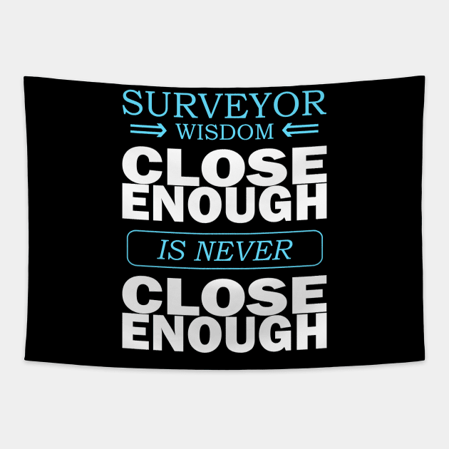 Surveyor wisdom - Close enough is never close enough Tapestry by Marhcuz