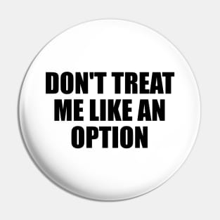 Don't treat me like an option Pin