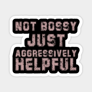 Not Bossy Just Aggressively Helpful Funny Magnet