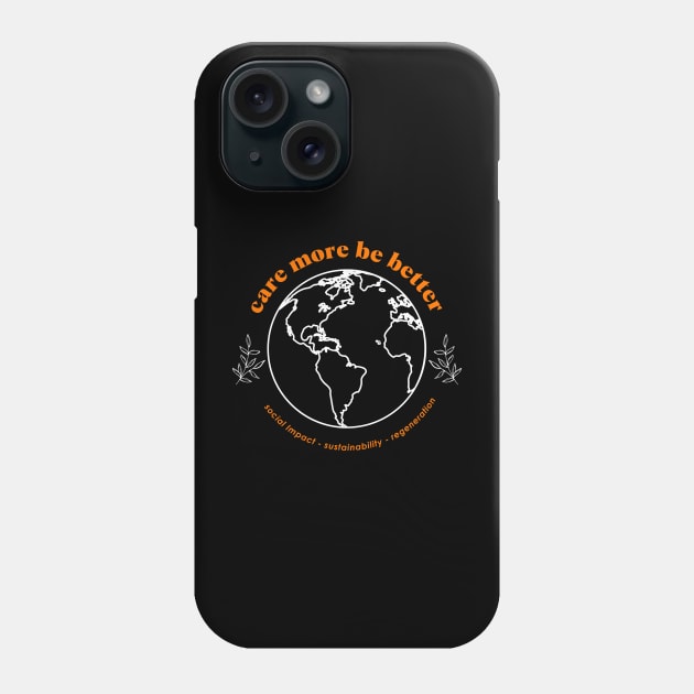 Care More Be Better - Protect & Preserve Our Home Planet Phone Case by Care More Be Better