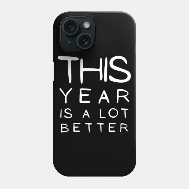 This Year Is A lot Better Happy New Year's Eve Typographic NEW YEAR Funny Angry Jokes Celebration design Man's & Woman's Phone Case by Salam Hadi