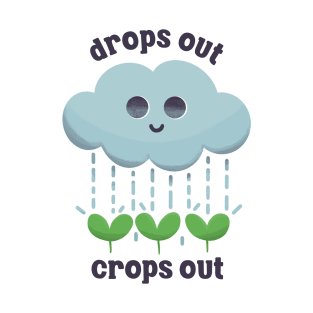 Cute Gardening - Drops Out Crops Out T-Shirt