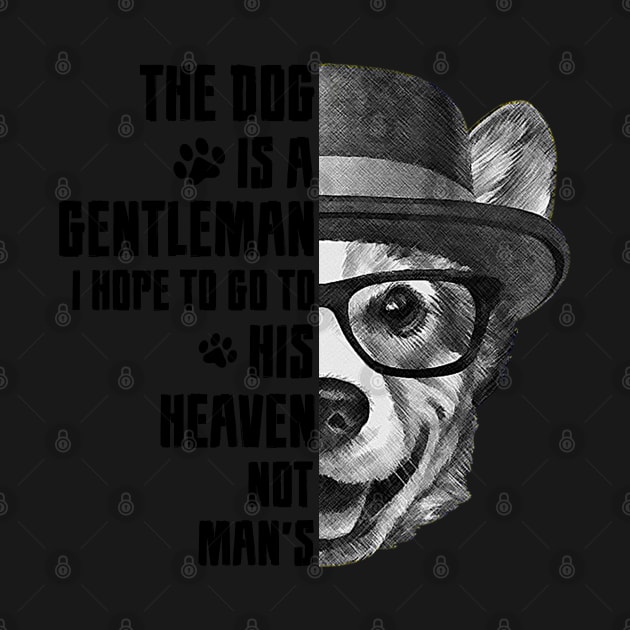 The dog is a gentleman, I hope to go to his heaven, not man's, dog quotes by Hoahip