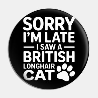 Sorry I'm Late I Saw A British Longhair Cat Pin